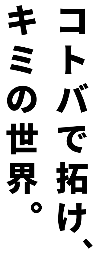 コトバで拓け、キミの世界。